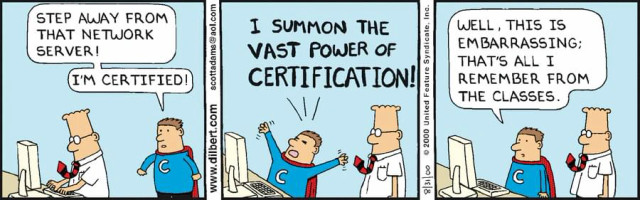 Dilbert comic strip. Panel 1: A man in a blue shirt with a large "C" on it announces, "Step away from that Network Server! I'm certified!" Panel 2: The man summons "the vast power of certification!" Panel 3: The man admits, "Well, this is embarrassing; that's all I remember from the classes." 