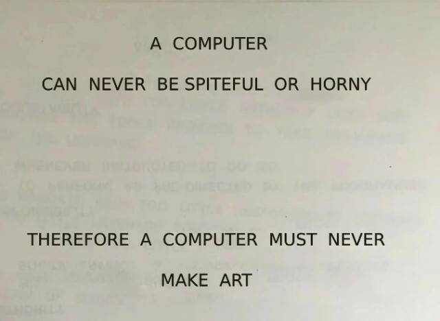 A computer can never be spiteful or horny. Therefore a computer must never make art