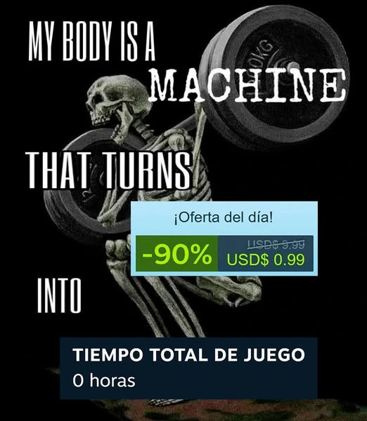 es un esqueleto cargando unas pesas con una frase meme: mi cuerpo es una maquina que transforma [se ingresa una captura de oferta del día del 90% de steam] en [Se ingresa otra captura que dice tiempo total de juego 0 horas]