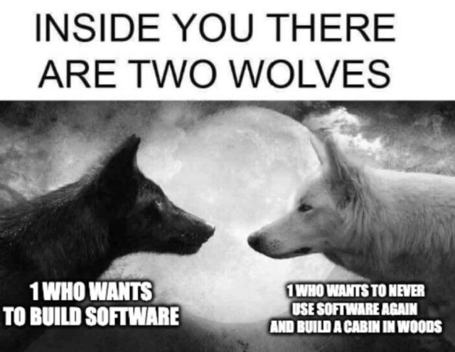 A black wolf on the left faces a white wolf on the right under a moonlit sky. The text at the top reads, “INSIDE YOU THERE ARE TWO WOLVES.” The text below the black wolf says, “1 WHO WANTS TO BUILD SOFTWARE,” while the text below the white wolf says, “1 WHO WANTS TO NEVER USE SOFTWARE AGAIN AND BUILD A CABIN IN WOODS.”