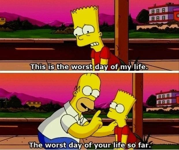 A two-panes meme with 1. Bart Simpson saying "It's the worst day of my life" and 2. Omer adding "The worst day of your life so far"