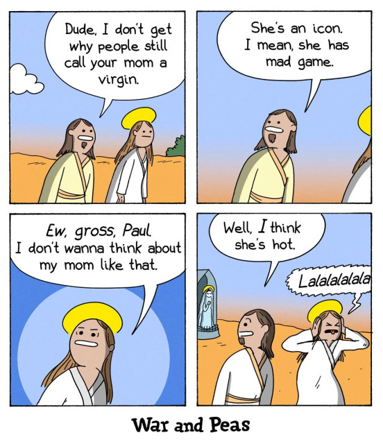 4 panel comic by War and Peas. Panel 1: Two characters resembling Jesus and a friend are walking in a desert. The friend says, "Dude, I don’t get why people still call your mom a virgin." Panel 2: He smiles, "She’s an icon. I mean, she has mad game." Panel 3: Jesus responds, looking uncomfortable, "Ew, gross, Paul. I don’t wanna think about my mom like that." Panel 4: Paul says, "Well, I think she’s hot," while the other covers his ears, yelling "Lalalalala!" In the background, a statue of the Virgin Mary is visible.